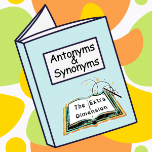 Antonyms and Synonyms